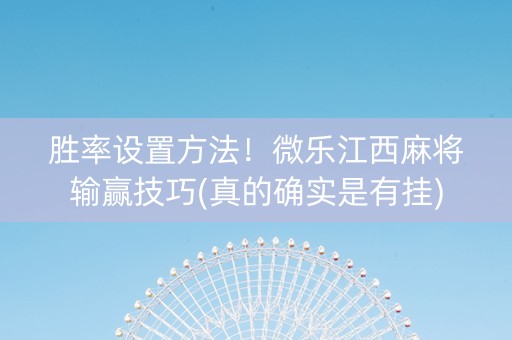 胜率设置方法！微乐江西麻将输赢技巧(真的确实是有挂)