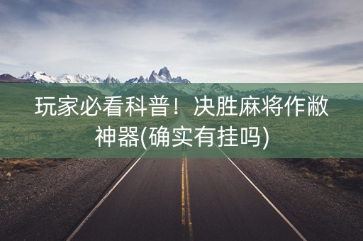 玩家必看科普！决胜麻将作敝神器(确实有挂吗)
