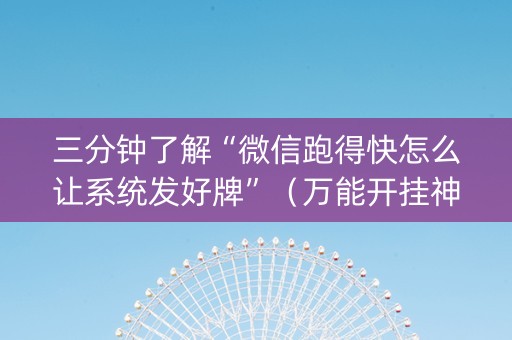 三分钟了解“微信跑得快怎么让系统发好牌”（万能开挂神器)