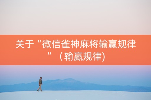 关于“微信雀神麻将输赢规律”（输赢规律)