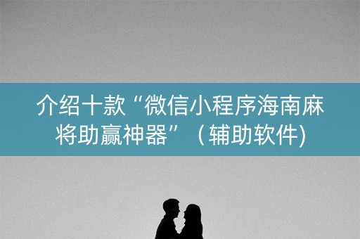 介绍十款“微信小程序海南麻将助赢神器”（辅助软件)