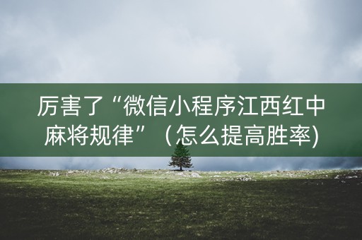 厉害了“微信小程序江西红中麻将规律”（怎么提高胜率)