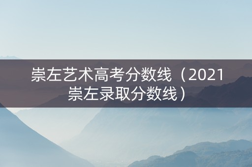 崇左艺术高考分数线（2021崇左录取分数线）