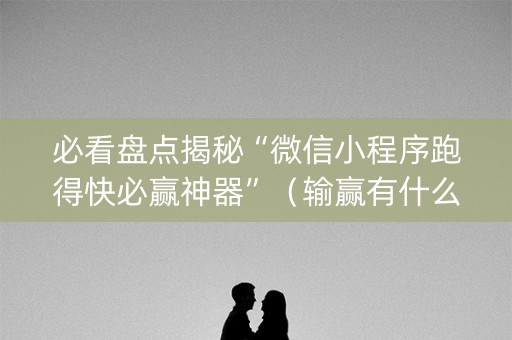 必看盘点揭秘“微信小程序跑得快必赢神器”（输赢有什么规律)
