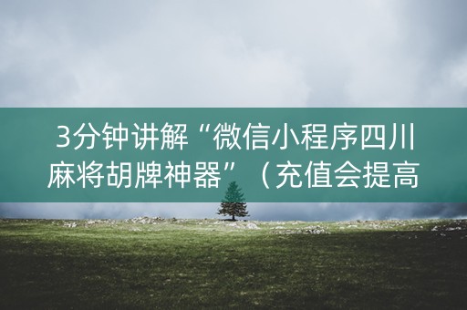 3分钟讲解“微信小程序四川麻将胡牌神器”（充值会提高胜率么)