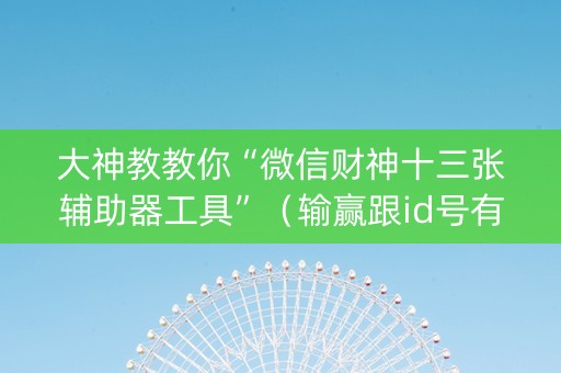 大神教教你“微信财神十三张辅助器工具”（输赢跟id号有关系吗)