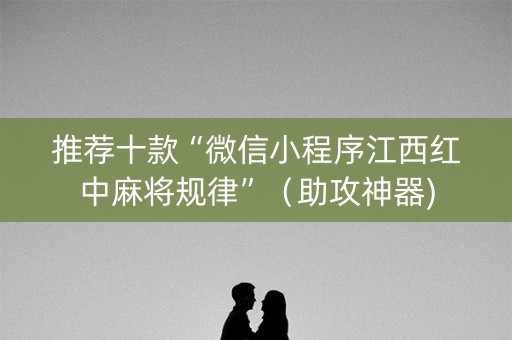 推荐十款“微信小程序江西红中麻将规律”（助攻神器)