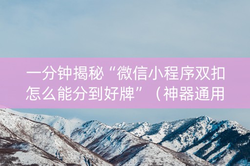 一分钟揭秘“微信小程序双扣怎么能分到好牌”（神器通用版)