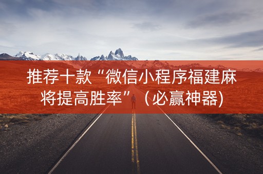 推荐十款“微信小程序福建麻将提高胜率”（必赢神器)
