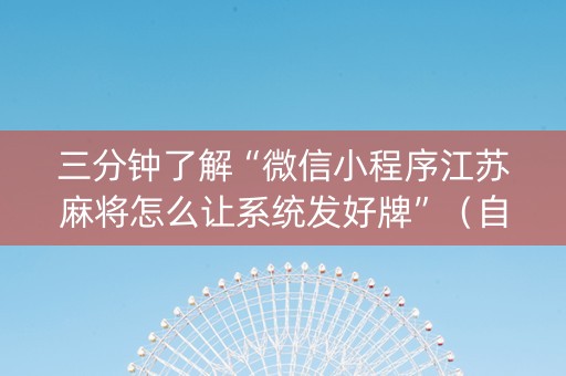 三分钟了解“微信小程序江苏麻将怎么让系统发好牌”（自建房怎么赢)