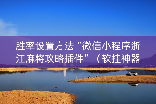 胜率设置方法“微信小程序浙江麻将攻略插件”（软挂神器)