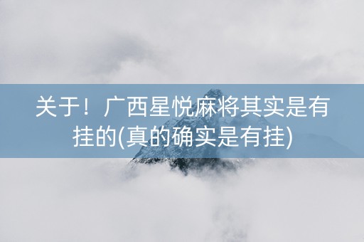 关于！广西星悦麻将其实是有挂的(真的确实是有挂)