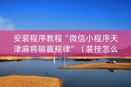 安装程序教程“微信小程序天津麻将输赢规律”（装挂怎么安装)