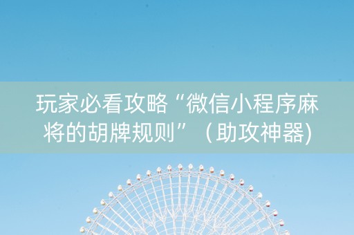 玩家必看攻略“微信小程序麻将的胡牌规则”（助攻神器)