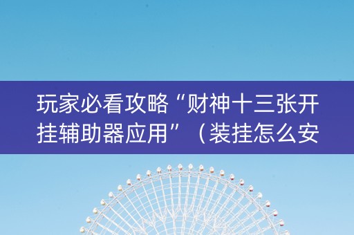 玩家必看攻略“财神十三张开挂辅助器应用”（装挂怎么安装)