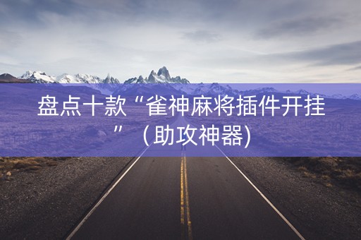 盘点十款“雀神麻将插件开挂”（助攻神器)
