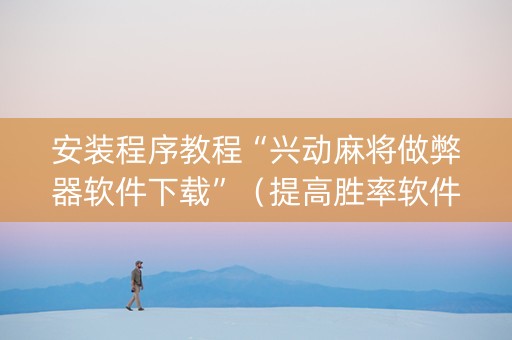 安装程序教程“兴动麻将做弊器软件下载”（提高胜率软件)