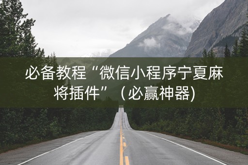 必备教程“微信小程序宁夏麻将插件”（必赢神器)