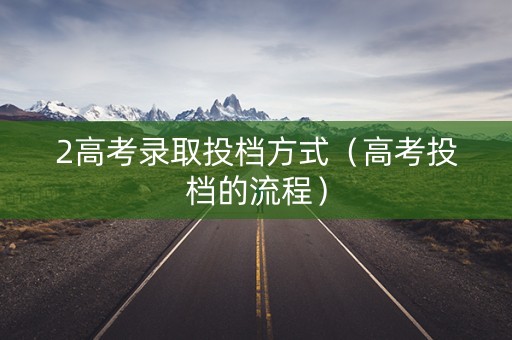 2高考录取投档方式（高考投档的流程）