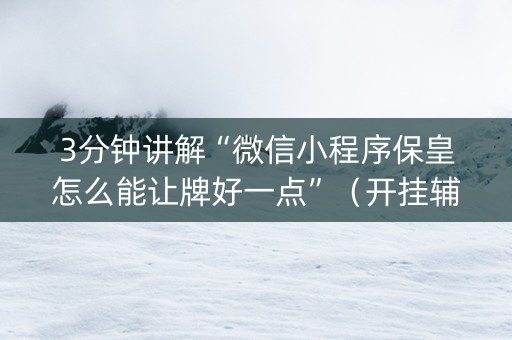 3分钟讲解“微信小程序保皇怎么能让牌好一点”（开挂辅助器脚本)