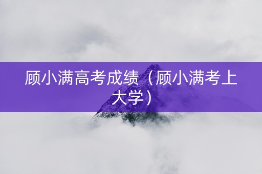 顾小满高考成绩（顾小满考上大学）