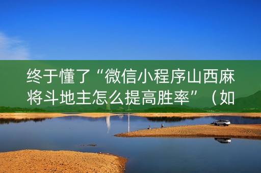 终于懂了“微信小程序山西麻将斗地主怎么提高胜率”（如何让系统发好牌)