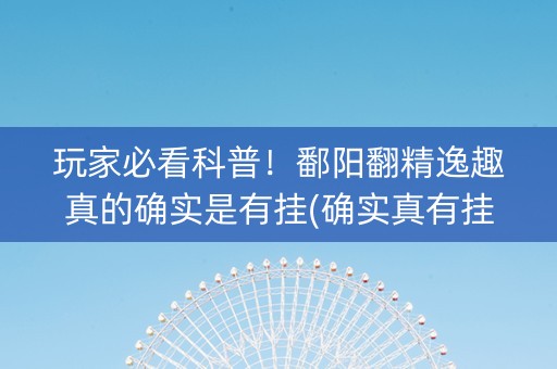 玩家必看科普！鄱阳翻精逸趣真的确实是有挂(确实真有挂)