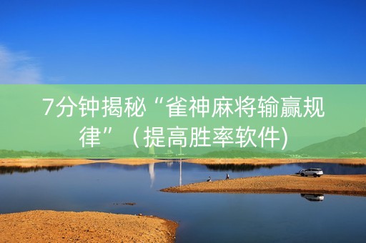 7分钟揭秘“雀神麻将输赢规律”（提高胜率软件)