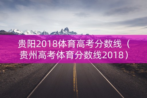 贵阳2018体育高考分数线（贵州高考体育分数线2018）