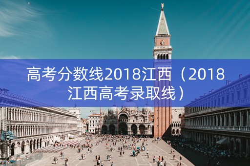 高考分数线2018江西（2018江西高考录取线）
