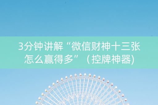 3分钟讲解“微信财神十三张怎么赢得多”（控牌神器)