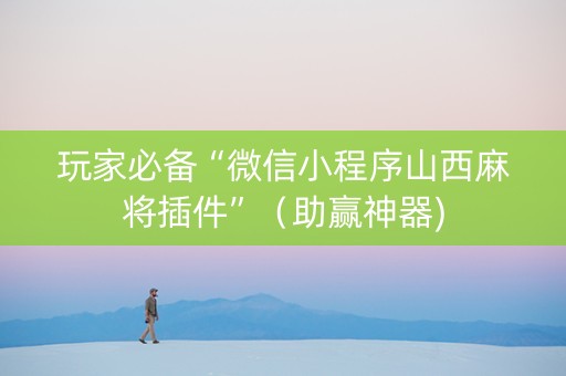玩家必备“微信小程序山西麻将插件”（助赢神器)