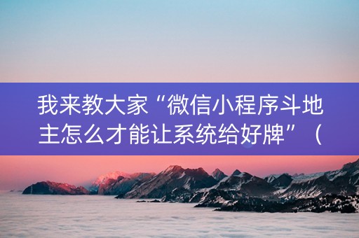 我来教大家“微信小程序斗地主怎么才能让系统给好牌”（如何提高胜率)