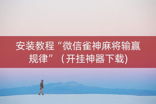 安装教程“微信雀神麻将输赢规律”（开挂神器下载)