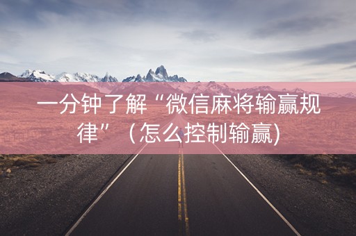 一分钟了解“微信麻将输赢规律”（怎么控制输赢)