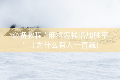 必备教程“麻将怎样增加胜率”（为什么有人一直赢)