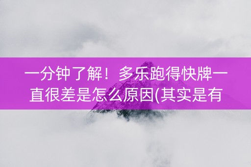 一分钟了解！多乐跑得快牌一直很差是怎么原因(其实是有挂确实有挂)