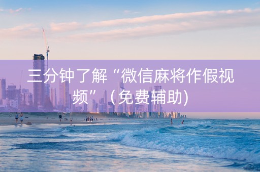 三分钟了解“微信麻将作假视频”（免费辅助)
