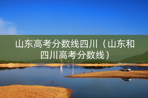 山东高考分数线四川（山东和四川高考分数线）
