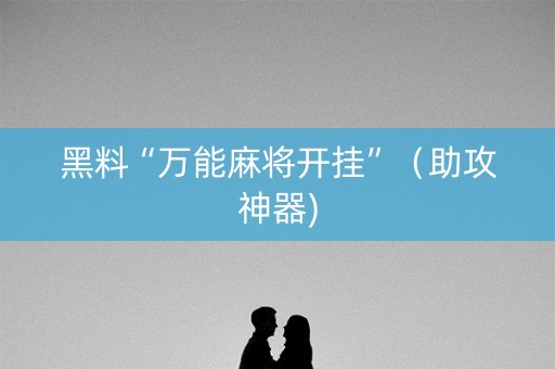 黑料“万能麻将开挂”（助攻神器)