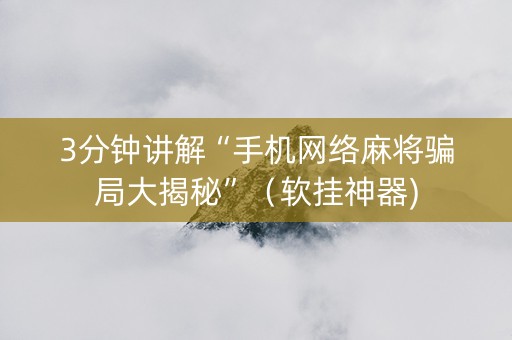 3分钟讲解“手机网络麻将骗局大揭秘”（软挂神器)