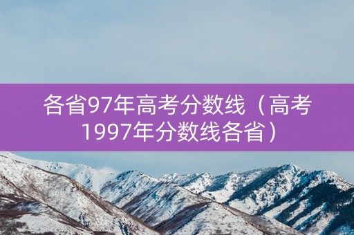 各省97年高考分数线（高考1997年分数线各省）