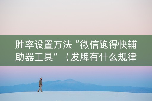 胜率设置方法“微信跑得快辅助器工具”（发牌有什么规律吗)