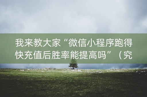 我来教大家“微信小程序跑得快充值后胜率能提高吗”（究竟是不是有挂)