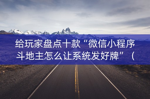 给玩家盘点十款“微信小程序斗地主怎么让系统发好牌”（辅助软件)