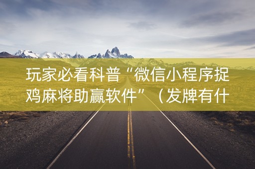 玩家必看科普“微信小程序捉鸡麻将助赢软件”(发牌有什么规律吗) 玩家必看科普“微信小程序捉鸡麻将助赢软件”(发牌有什么规律吗)
