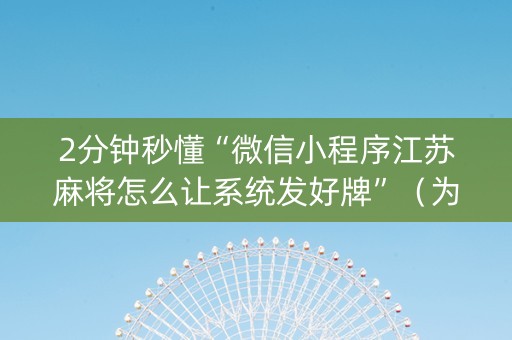 2分钟秒懂“微信小程序江苏麻将怎么让系统发好牌”（为什么有人一直赢)