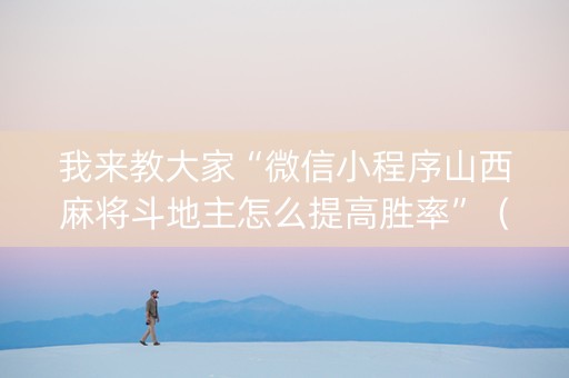 我来教大家“微信小程序山西麻将斗地主怎么提高胜率”（攻略插件)