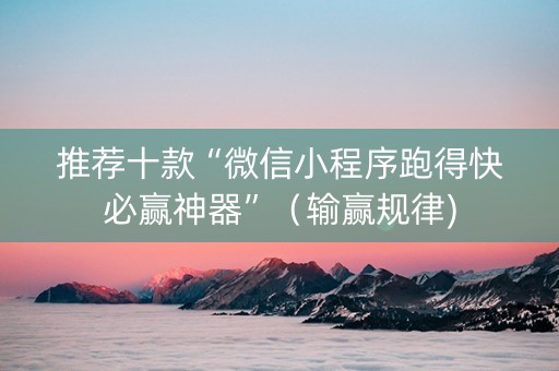 推荐十款“微信小程序跑得快必赢神器”（输赢规律)