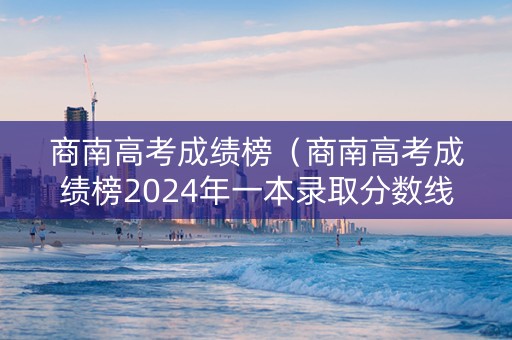 商南高考成绩榜（商南高考成绩榜2024年一本录取分数线）
